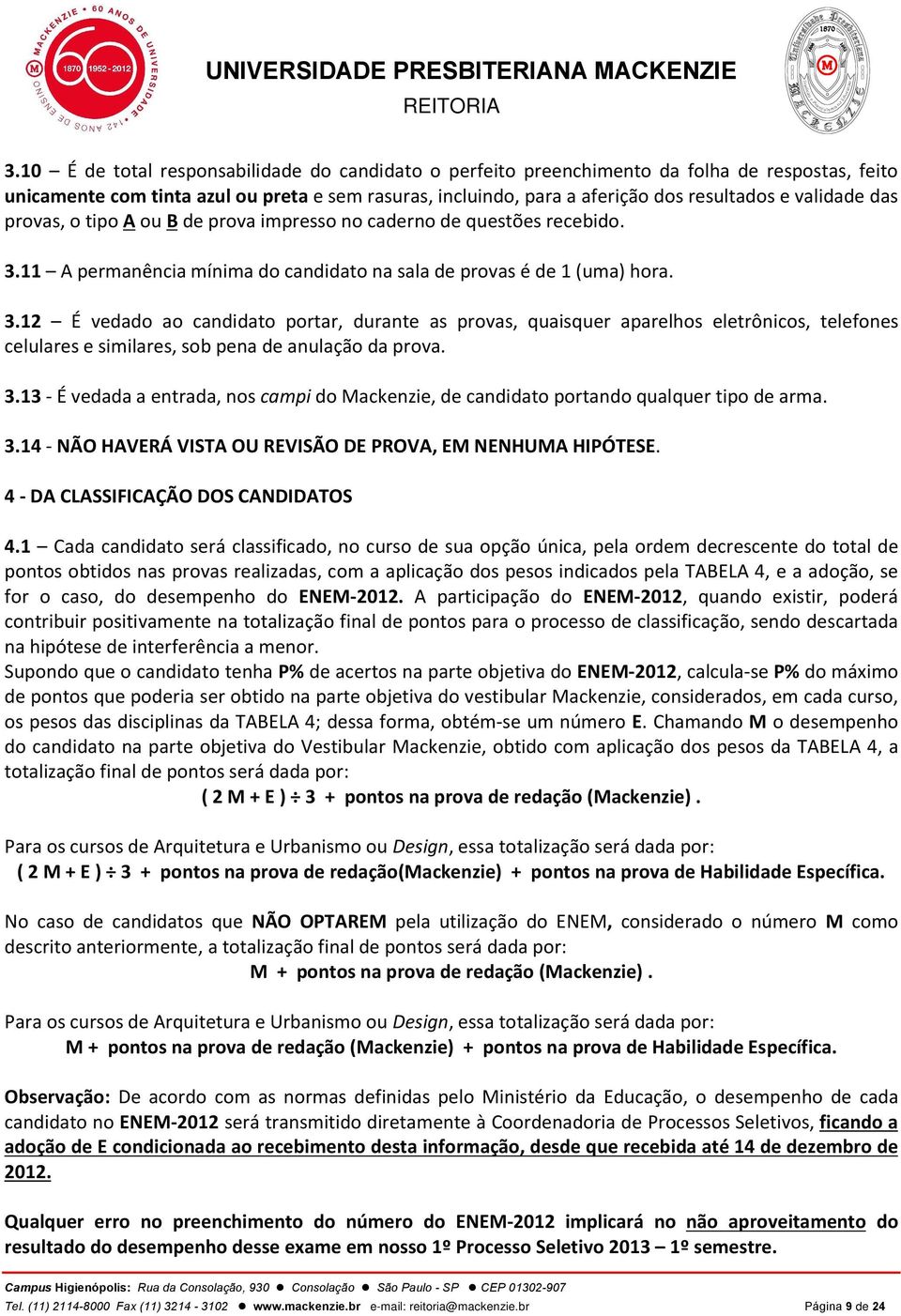 11 A permanência mínima do candidato na sala de provas é de 1 (uma) hora. 3.