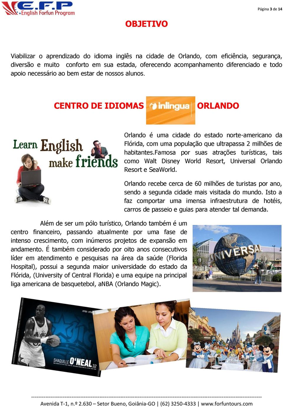 CENTRO DE IDIOMAS INLINGUA ORLANDO Além de ser um pólo turístico, Orlando também é um centro financeiro, passando atualmente por uma fase de intenso crescimento, com inúmeros projetos de expansão em