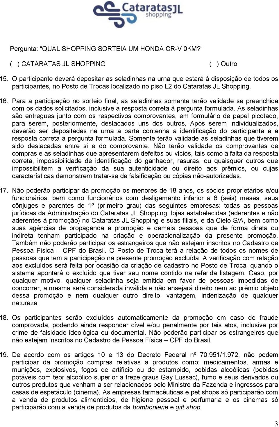 Para a participação no sorteio final, as seladinhas somente terão validade se preenchida com os dados solicitados, inclusive a resposta correta à pergunta formulada.