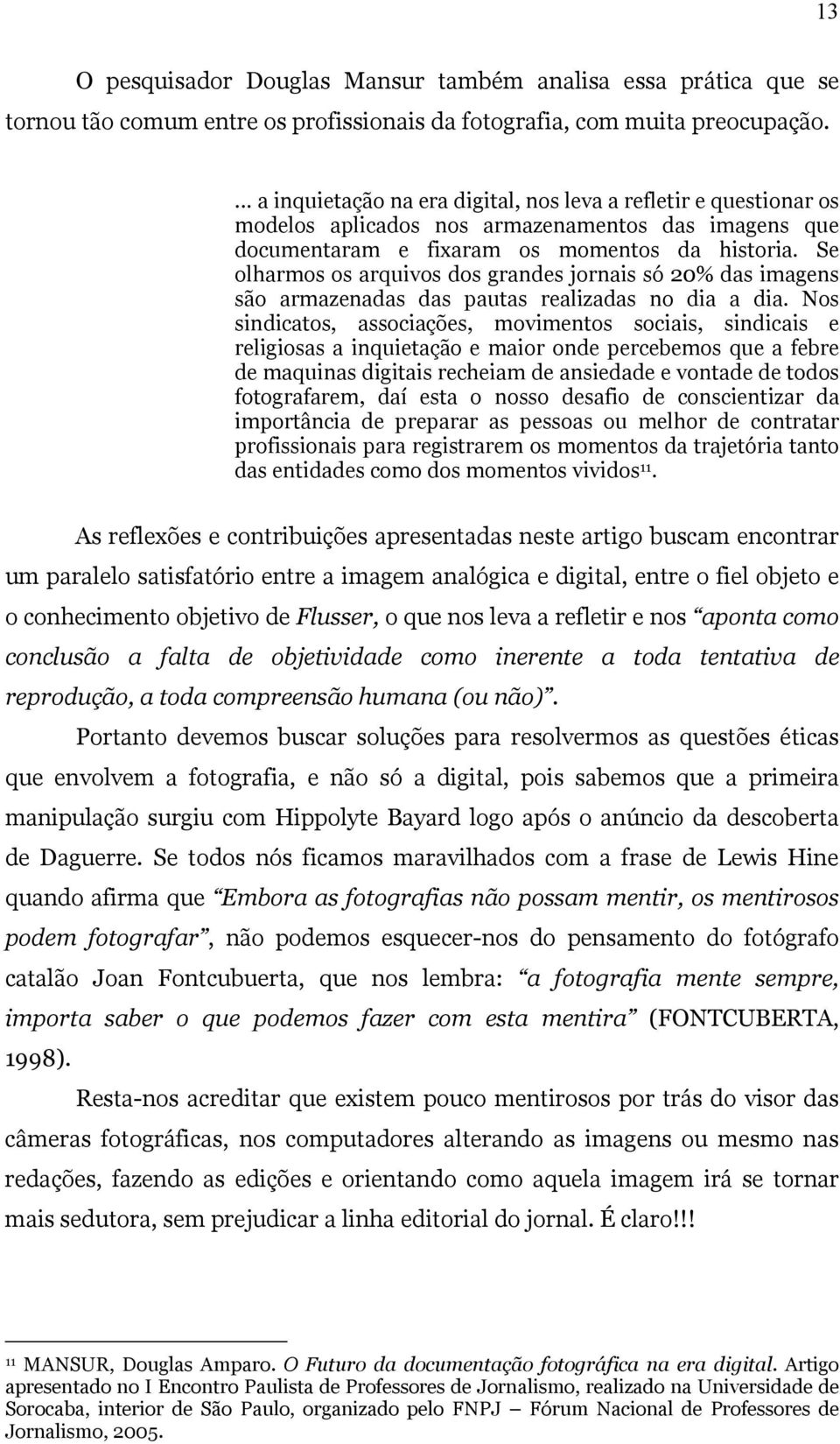 Se olharmos os arquivos dos grandes jornais só 20% das imagens são armazenadas das pautas realizadas no dia a dia.