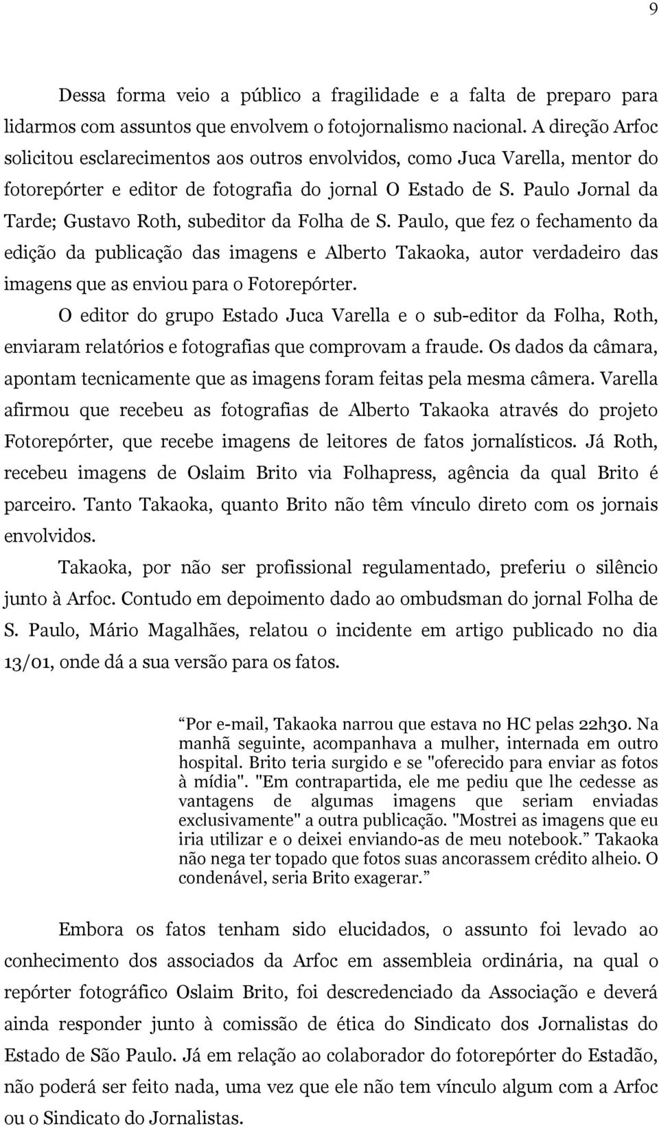 Paulo Jornal da Tarde; Gustavo Roth, subeditor da Folha de S.