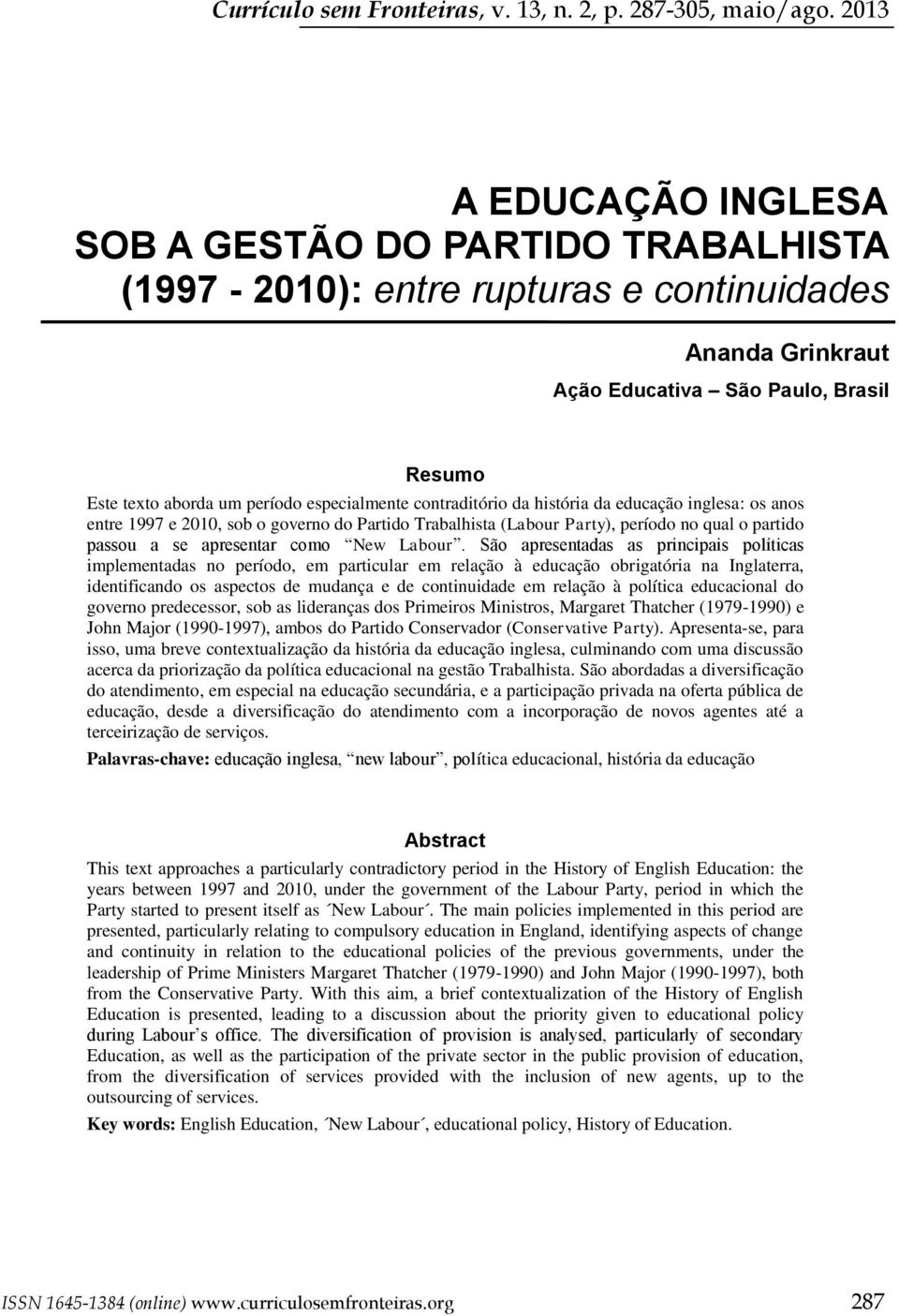 especialmente contraditório da história da educação inglesa: os anos entre 1997 e 2010, sob o governo do Partido Trabalhista (Labour Party), período no qual o partido passou a se apresentar como New