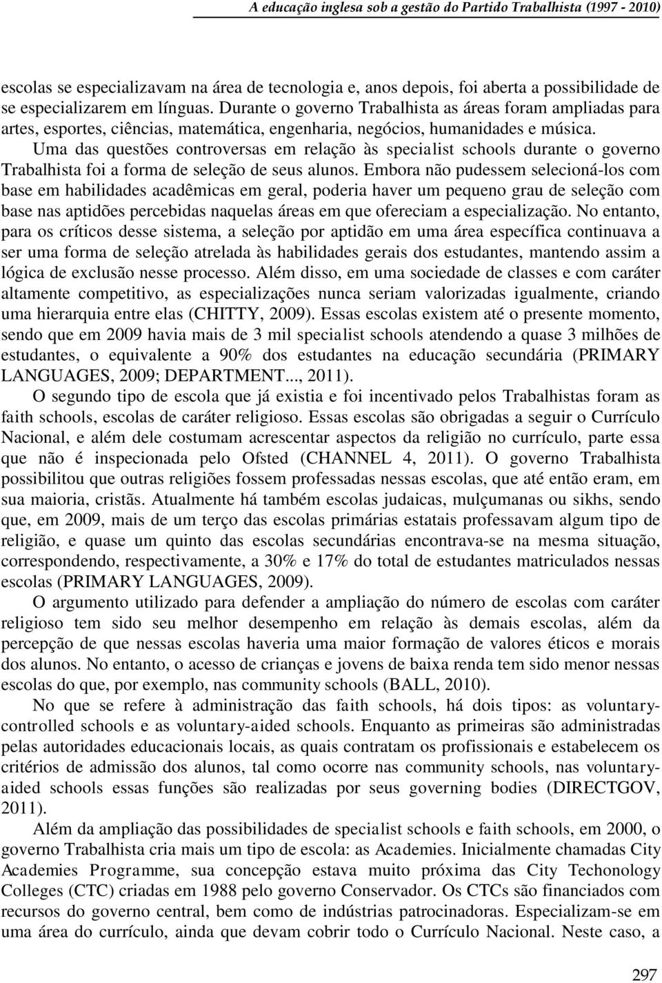 Uma das questões controversas em relação às specialist schools durante o governo Trabalhista foi a forma de seleção de seus alunos.