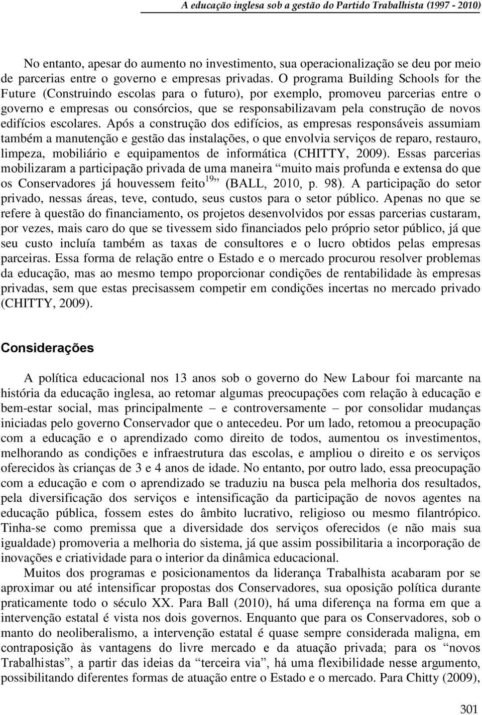 O programa Building Schools for the Future (Construindo escolas para o futuro), por exemplo, promoveu parcerias entre o governo e empresas ou consórcios, que se responsabilizavam pela construção de