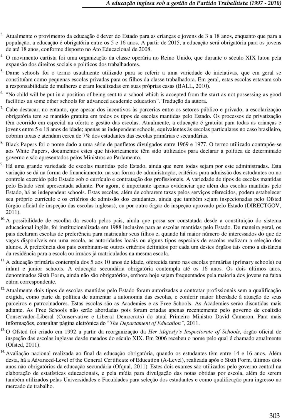 A partir de 2015, a educação será obrigatória para os jovens de até 18 anos, conforme disposto no Ato Educacional de 2008. 4.