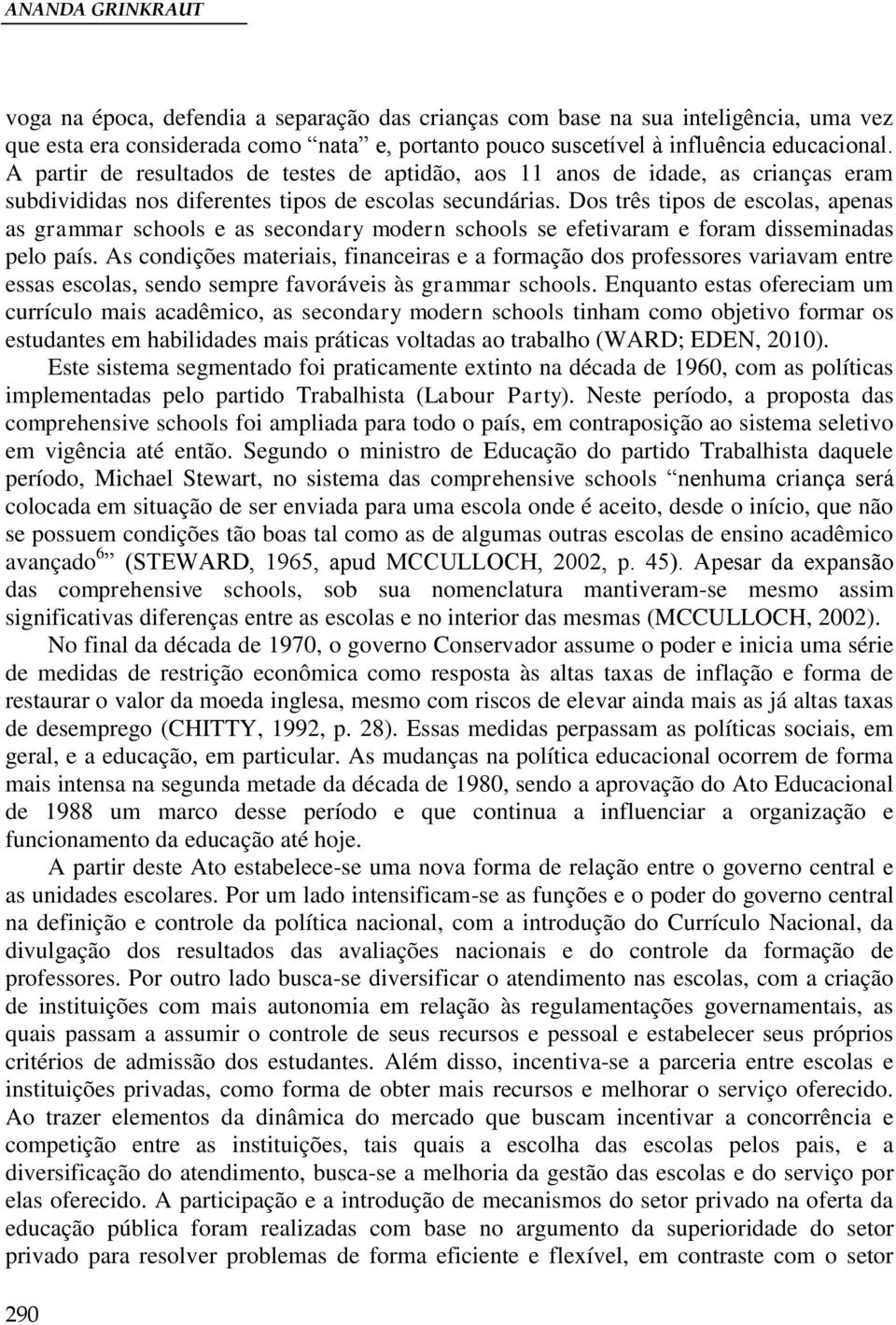 Dos três tipos de escolas, apenas as grammar schools e as secondary modern schools se efetivaram e foram disseminadas pelo país.