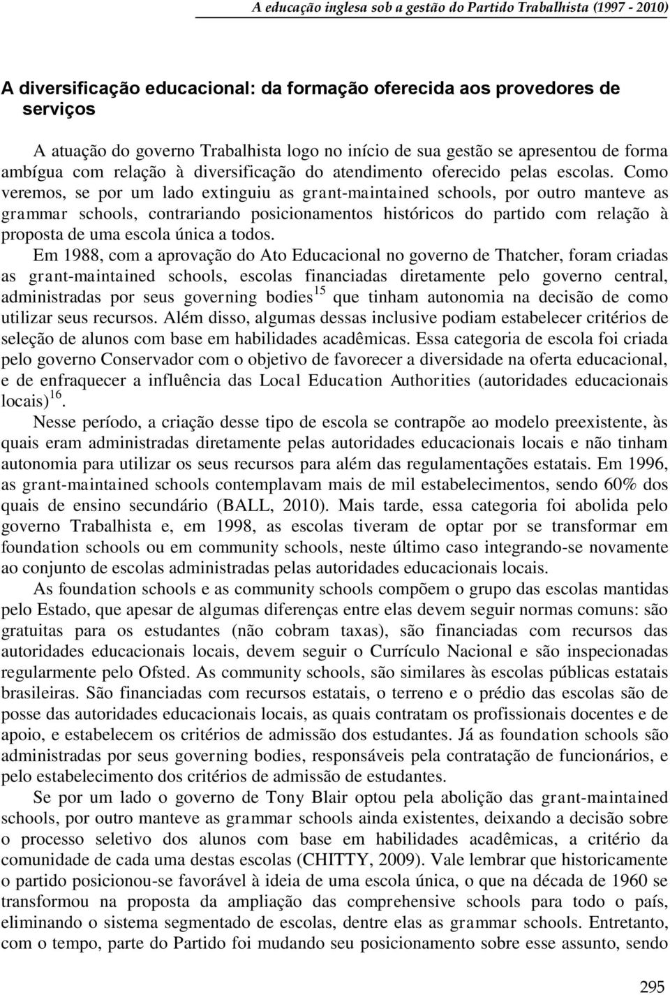 Como veremos, se por um lado extinguiu as grant-maintained schools, por outro manteve as grammar schools, contrariando posicionamentos históricos do partido com relação à proposta de uma escola única