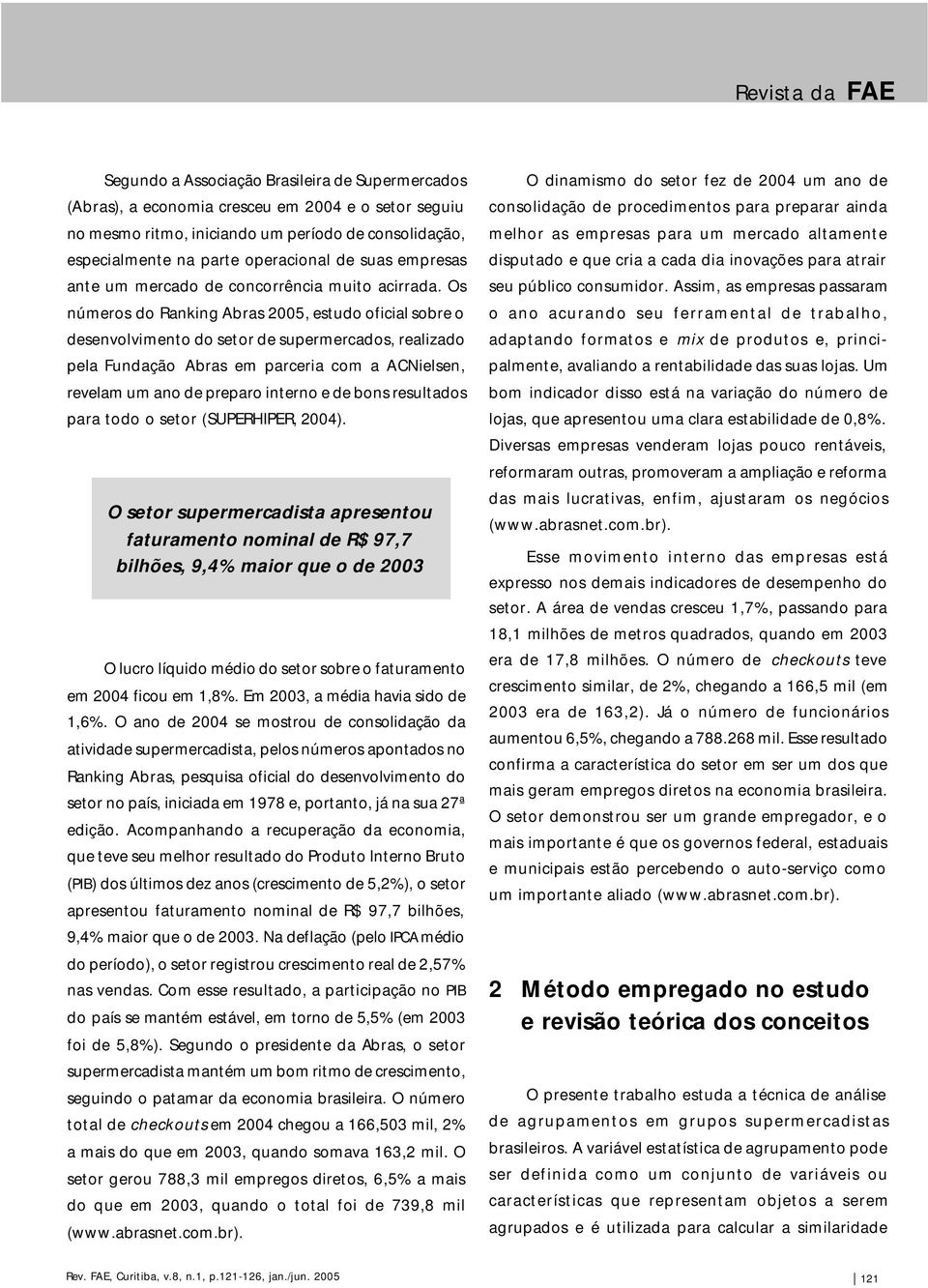 Os números do Ranking Abras 2005, estudo oficial sobre o desenvolvimento do setor de supermercados, realizado pela Fundação Abras em parceria com a ACNielsen, revelam um ano de preparo interno e de