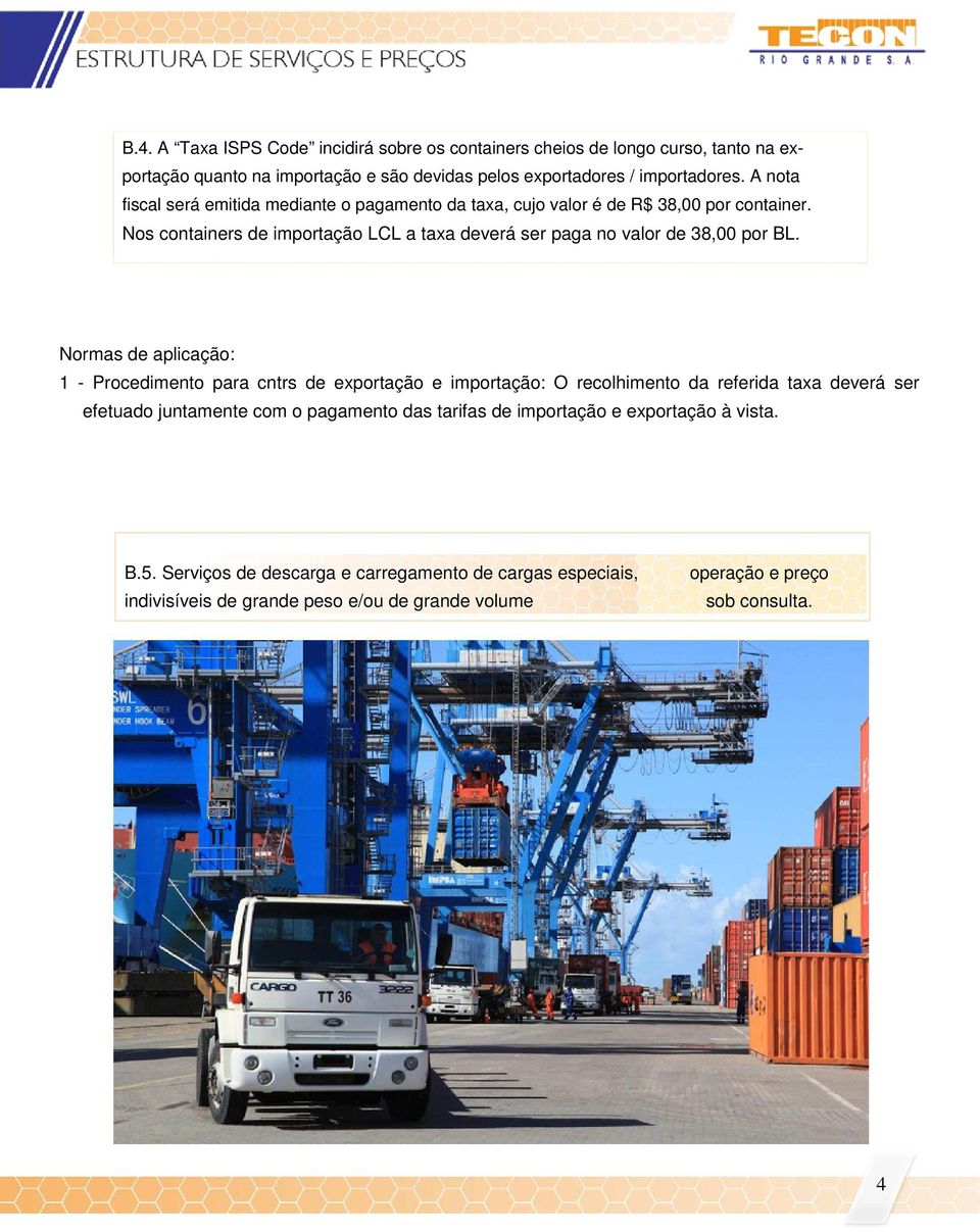 Nos containers de importação LCL a taxa deverá ser paga no valor de 38,00 por BL.