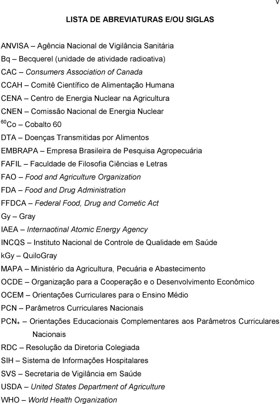 Pesquisa Agropecuária FAFIL Faculdade de Filosofia Ciências e Letras FAO Food and Agriculture Organization FDA Food and Drug Administration FFDCA Federal Food, Drug and Cometic Act Gy Gray IAEA