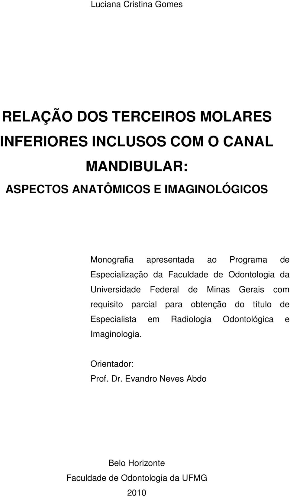 Universidade Federal de Minas Gerais com requisito parcial para obtenção do título de Especialista em Radiologia
