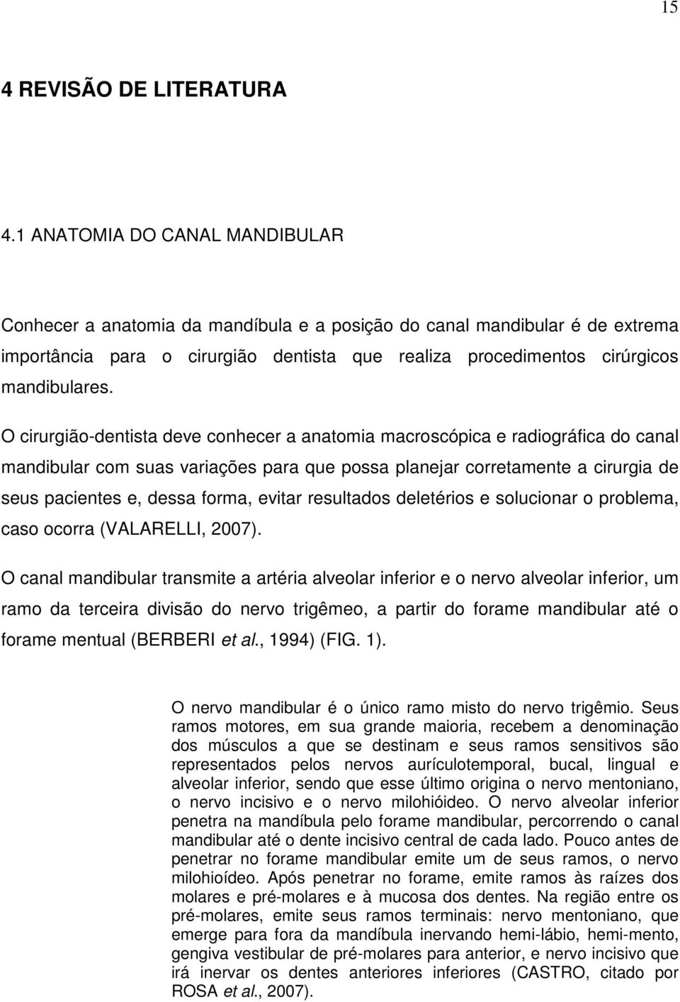 O cirurgião-dentista deve conhecer a anatomia macroscópica e radiográfica do canal mandibular com suas variações para que possa planejar corretamente a cirurgia de seus pacientes e, dessa forma,