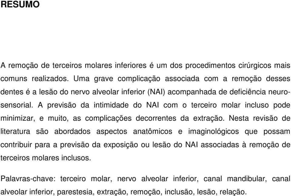 A previsão da intimidade do NAI com o terceiro molar incluso pode minimizar, e muito, as complicações decorrentes da extração.