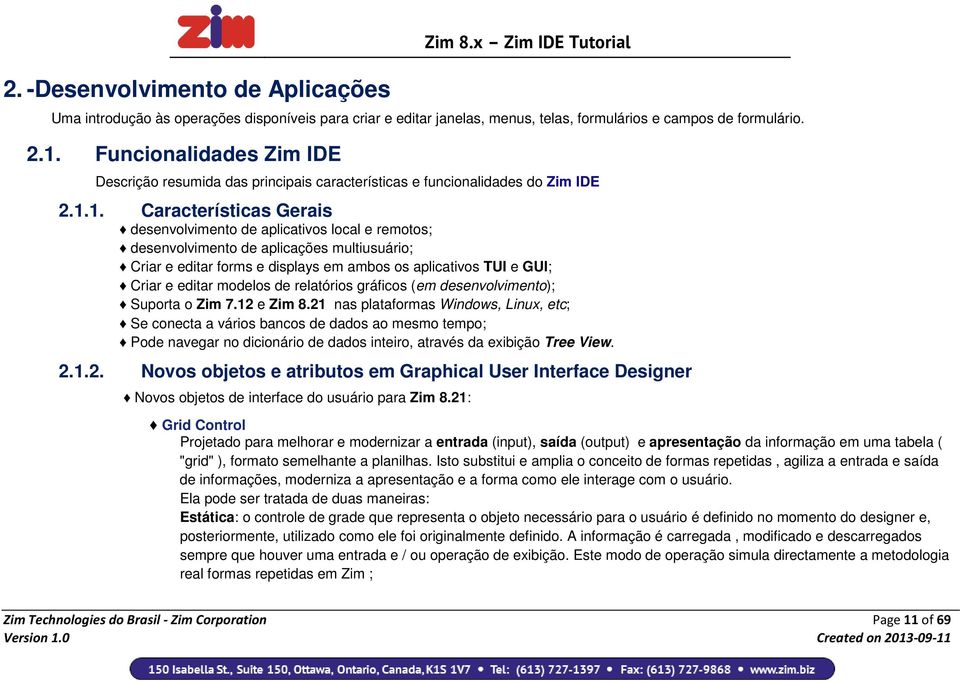 1. Características Gerais desenvolvimento de aplicativos local e remotos; desenvolvimento de aplicações multiusuário; Criar e editar forms e displays em ambos os aplicativos TUI e GUI; Criar e editar