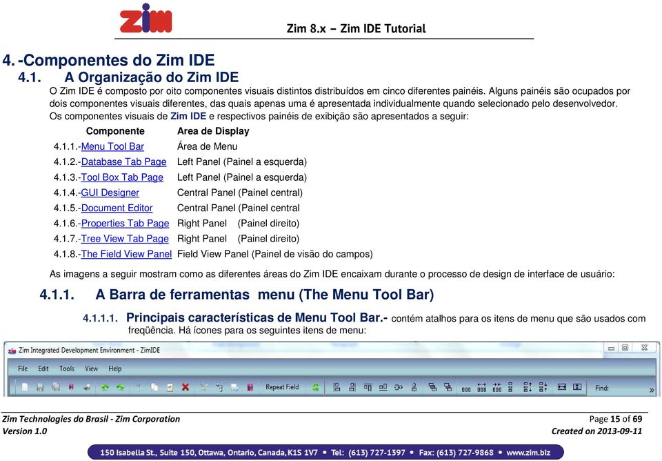 Os componentes visuais de Zim IDE e respectivos painéis de exibição são apresentados a seguir: Componente Area de Display 4.1.1.-Menu Tool Bar Área de Menu 4.1.2.