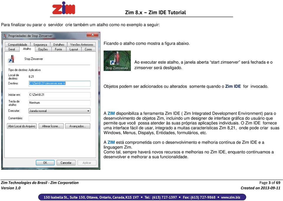 A ZIM disponibiliza a ferramenta Zim IDE ( Zim Integrated Development Environment) para o desenvolvimento de objetos Zim, incluindo um designer de interface gráfica do usuário que permite que você