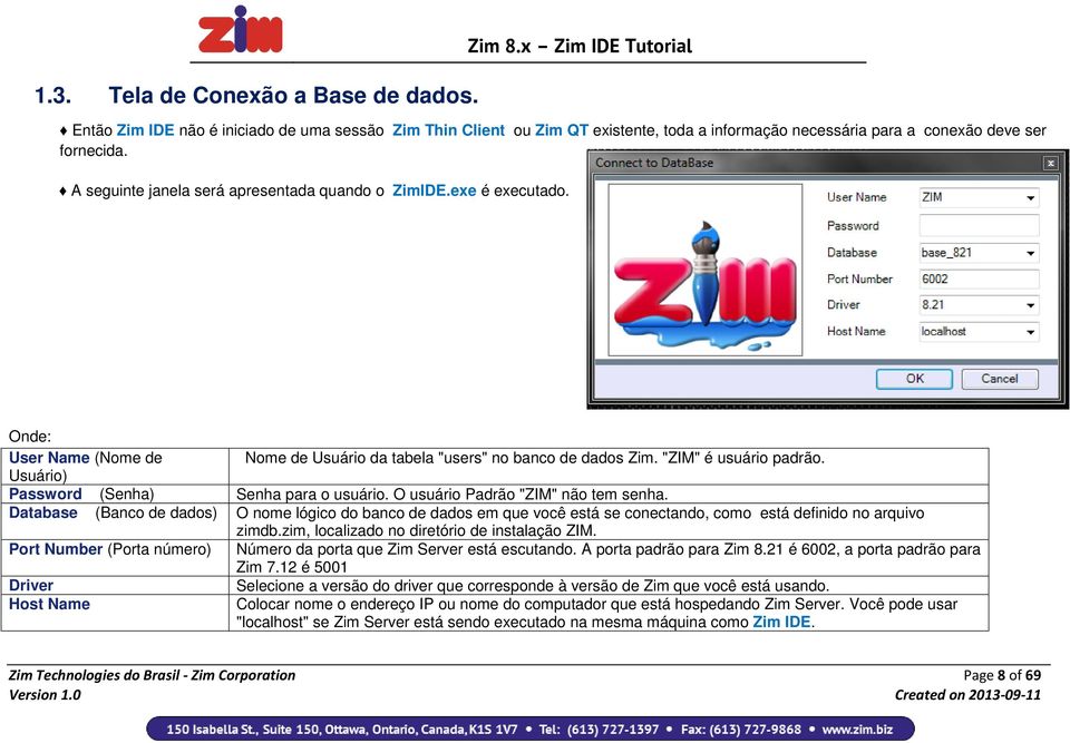 A seguinte janela será apresentada quando o ZimIDE.exe é executado. Onde: User Name (Nome de Nome de Usuário da tabela "users" no banco de dados Zim. "ZIM" é usuário padrão.