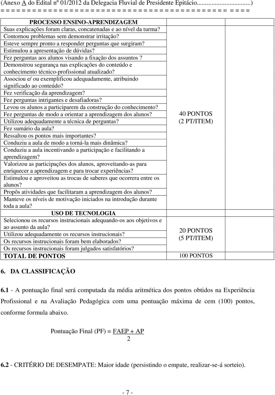 Associou e/ ou exemplificou adequadamente, atribuindo significado ao conteúdo? Fez verificação da aprendizagem? Fez perguntas intrigantes e desafiadoras?