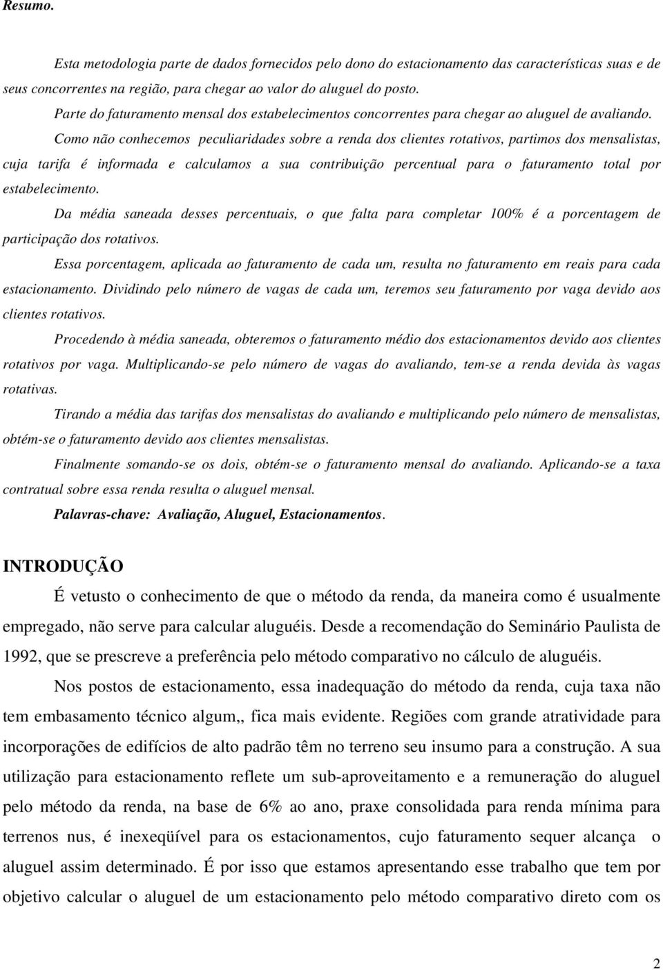 Como não conhecemos peculiaridades sobre a renda dos clientes rotativos, partimos dos mensalistas, cuja tarifa é informada e calculamos a sua contribuição percentual para o faturamento total por