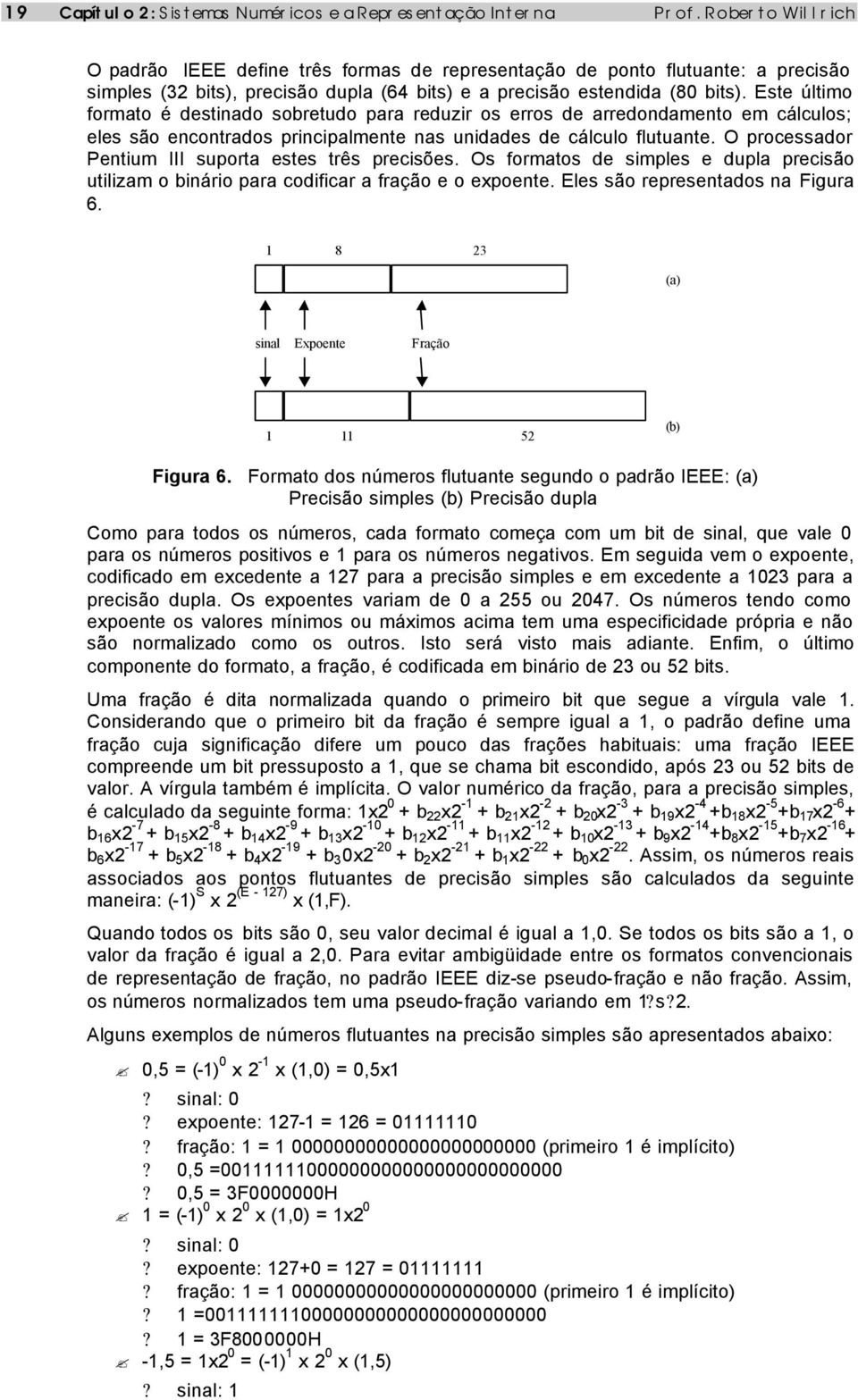 Este último formato é destinado sobretudo para reduzir os erros de arredondamento em cálculos; eles são encontrados principalmente nas unidades de cálculo flutuante.