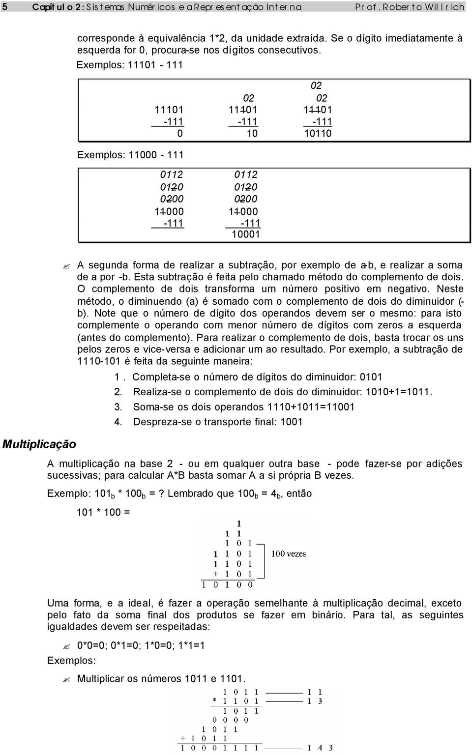 Exemplos: 11101-111 Exemplos: 11000-111 02 02 021-11101 -11101-11101 -111-111 -111 10010 11010 10110 1 0112 1 0112 1 0120 1 0120-10200 1 0200-11000 -11000-111 -111 1001 10001 Multiplicação A segunda