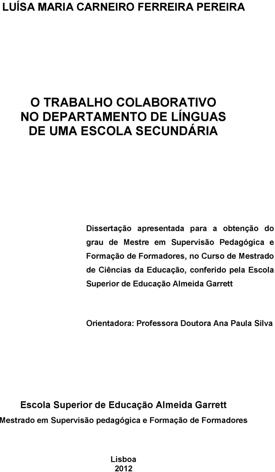 Mestrado de Ciências da Educação, conferido pela Escola Superior de Educação Almeida Garrett Orientadora: Professora