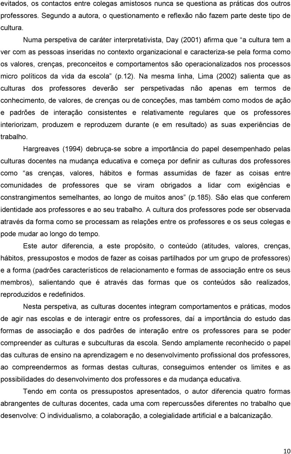 preconceitos e comportamentos são operacionalizados nos processos micro políticos da vida da escola (p.12).