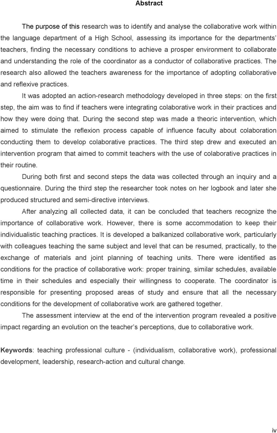 The research also allowed the teachers awareness for the importance of adopting collaborative and reflexive practices.