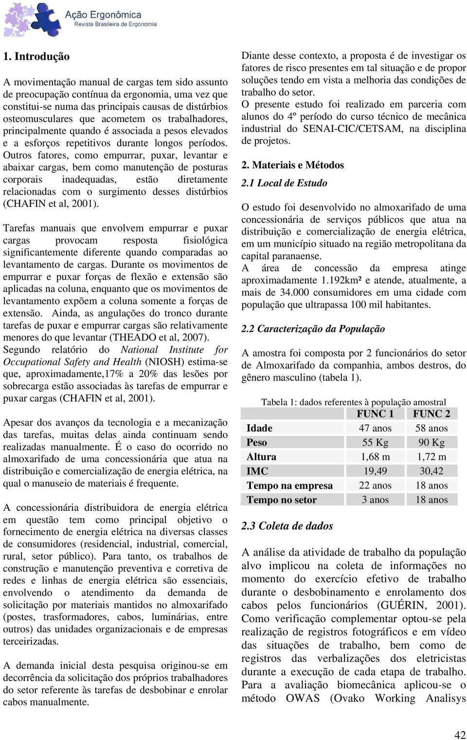 Outros fatores, como empurrar, puxar, levantar e abaixar cargas, bem como manutenção de posturas corporais inadequadas, estão diretamente relacionadas com o surgimento desses distúrbios (CHAFIN et