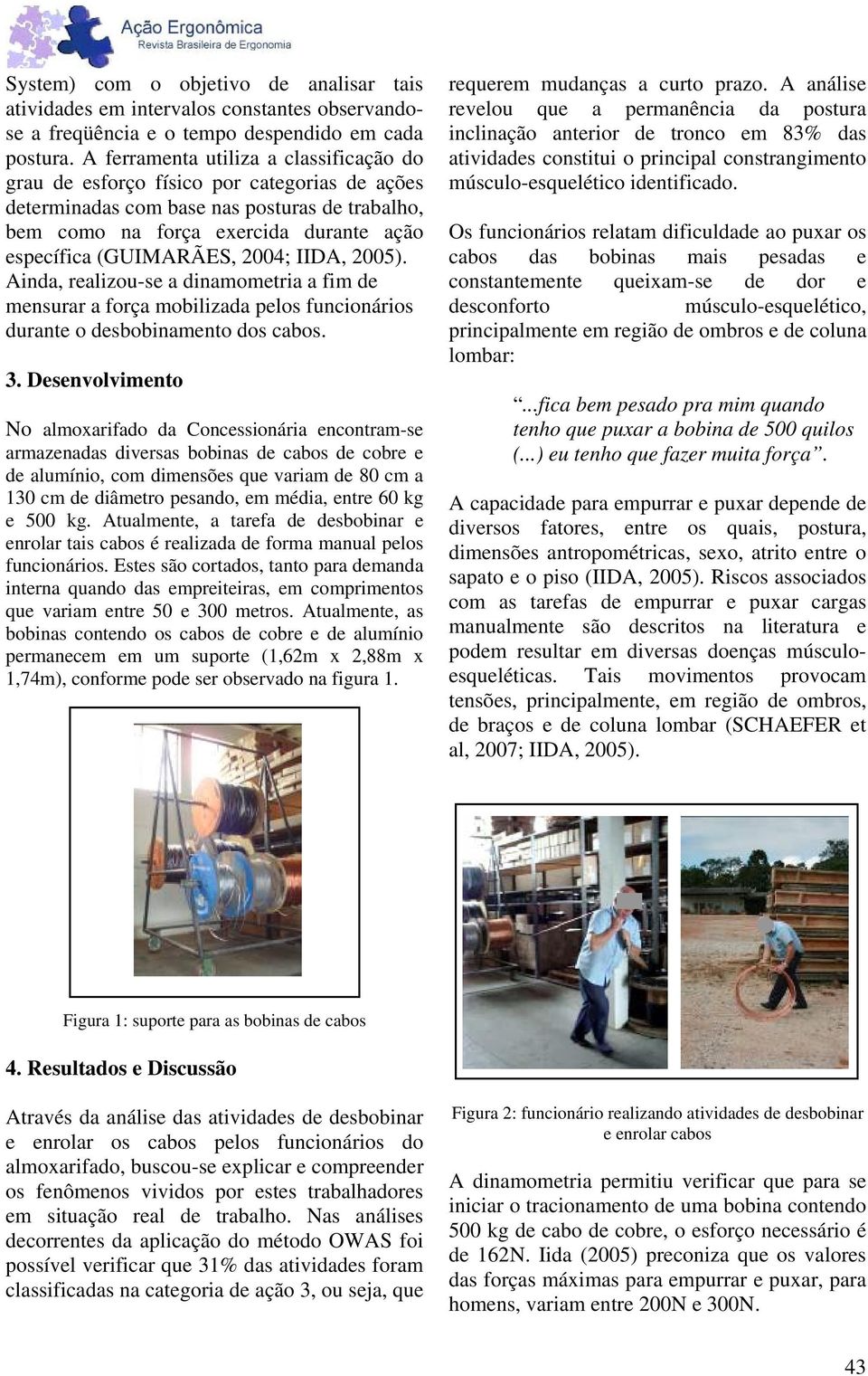 2004; IIDA, 2005). Ainda, realizou-se a dinamometria a fim de mensurar a força mobilizada pelos funcionários durante o desbobinamento dos cabos. 3.