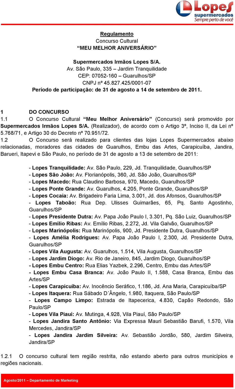 1 O Concurso Cultural Meu Melhor Aniversário (Concurso) será promovido por Supermercados Irmãos Lopes S/A. (Realizador), de acordo com o Artigo 3º, Inciso II, da Lei nº 5.