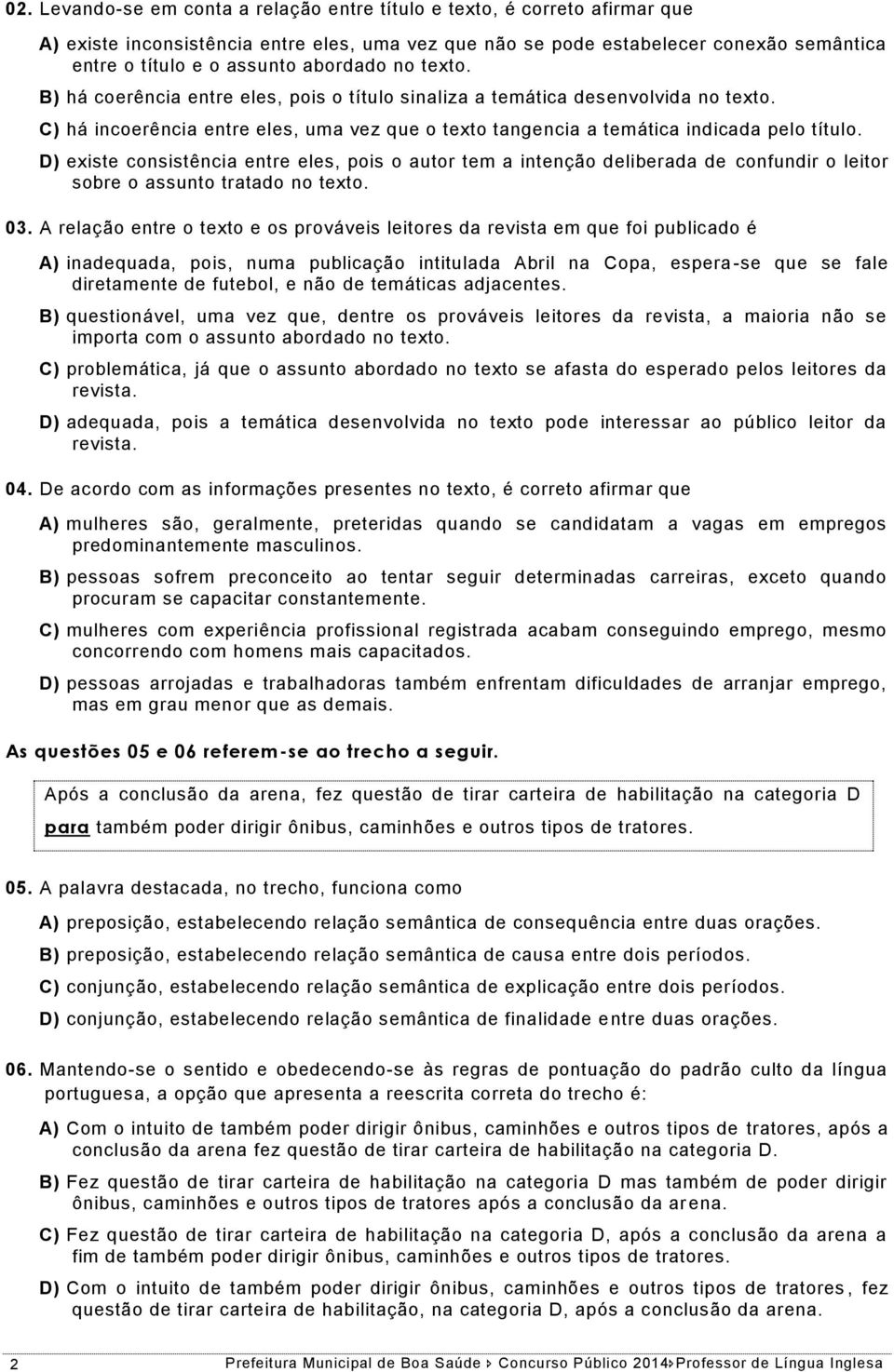 D) existe consistência entre eles, pois o autor tem a intenção deliberada de confundir o leitor sobre o assunto tratado no texto. 03.