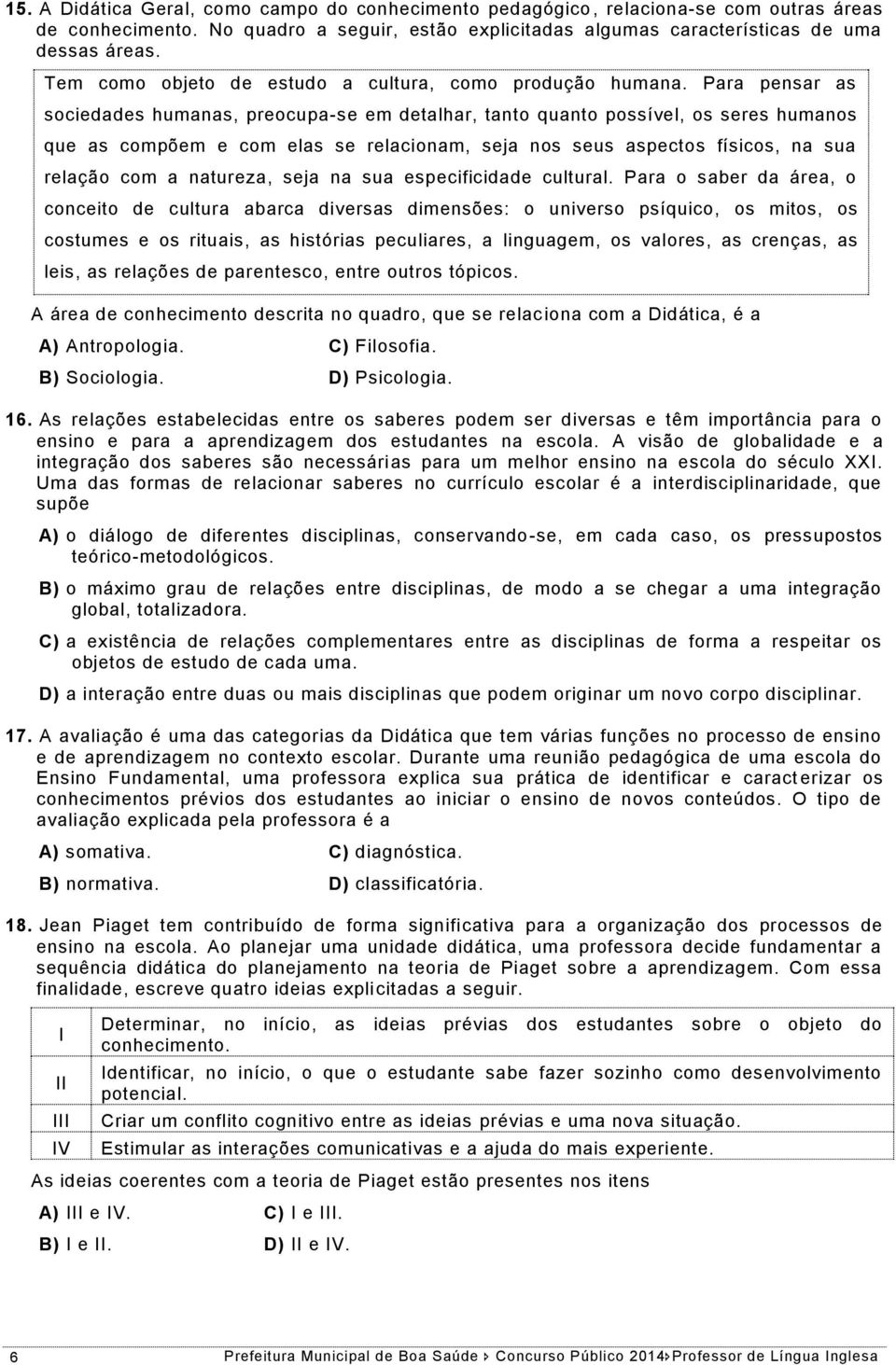 Para pensar as sociedades humanas, preocupa-se em detalhar, tanto quanto possível, os seres humanos que as compõem e com elas se relacionam, seja nos seus aspectos físicos, na sua relação com a