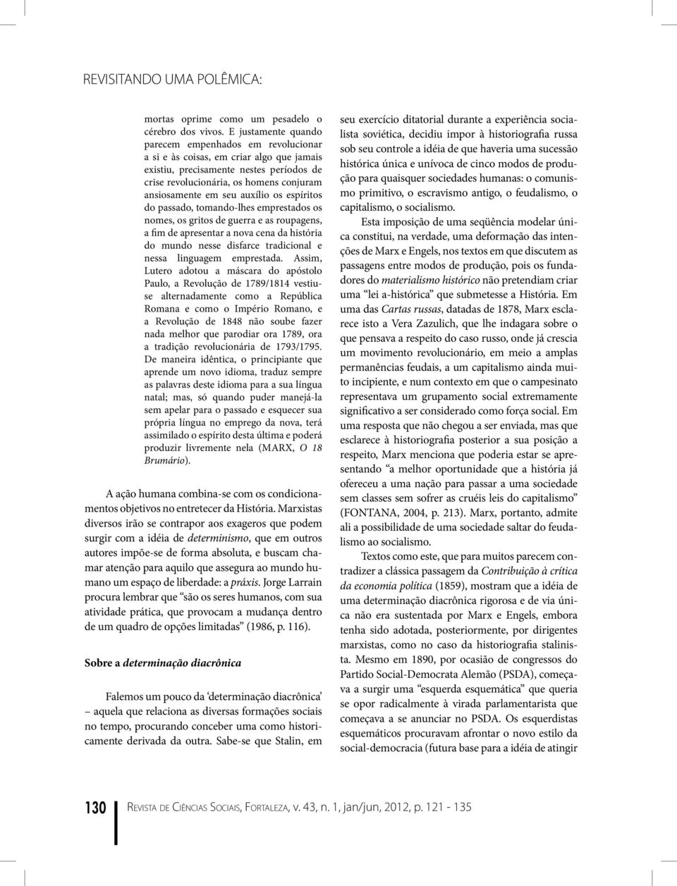 auxílio os espíritos do passado, tomando-lhes emprestados os nomes, os gritos de guerra e as roupagens, a fim de apresentar a nova cena da história do mundo nesse disfarce tradicional e nessa