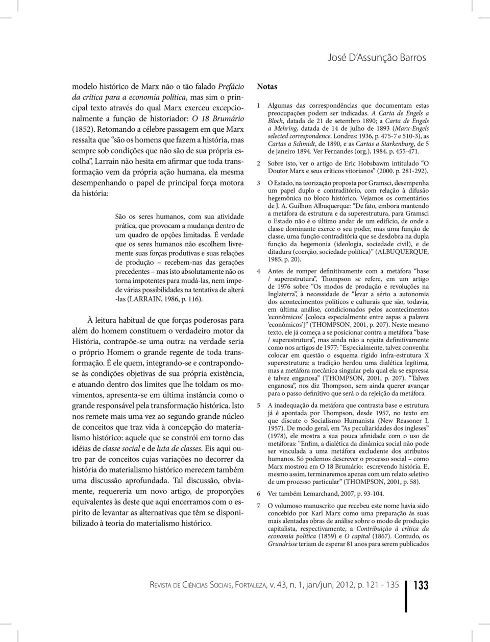 Retomando a célebre passagem em que Marx ressalta que são os homens que fazem a história, mas sempre sob condições que não são de sua própria escolha, Larrain não hesita em afirmar que toda