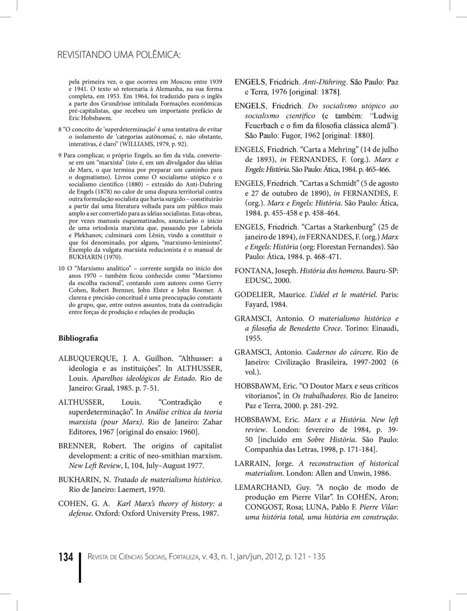 8 O conceito de superdeterminação é uma tentativa de evitar o isolamento de categorias autônomas, e, não obstante, interativas, é claro (WILLIAMS, 1979, p. 92).