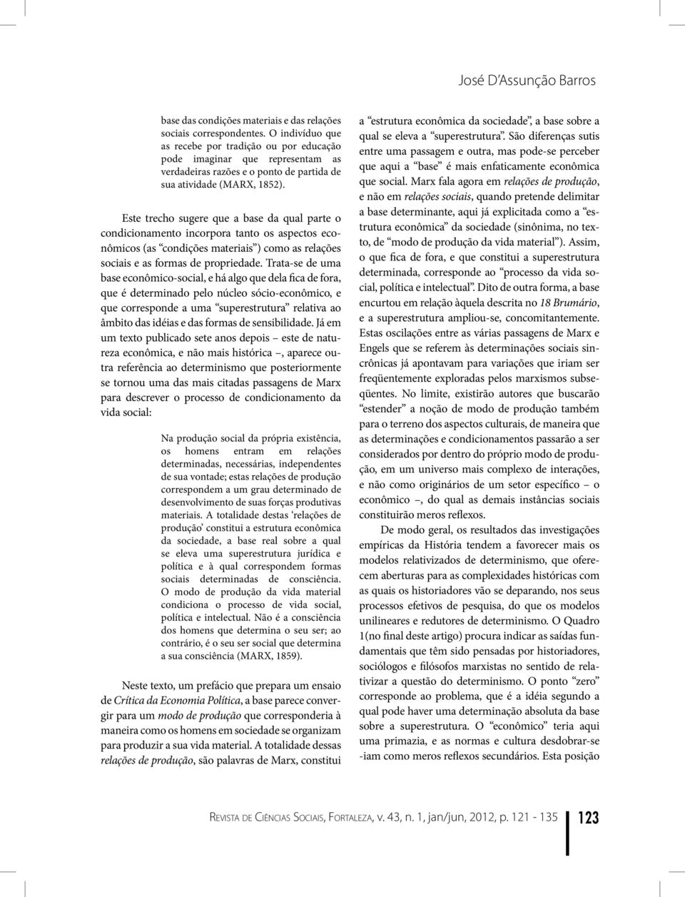 Este trecho sugere que a base da qual parte o condicionamento incorpora tanto os aspectos econômicos (as condições materiais ) como as relações sociais e as formas de propriedade.