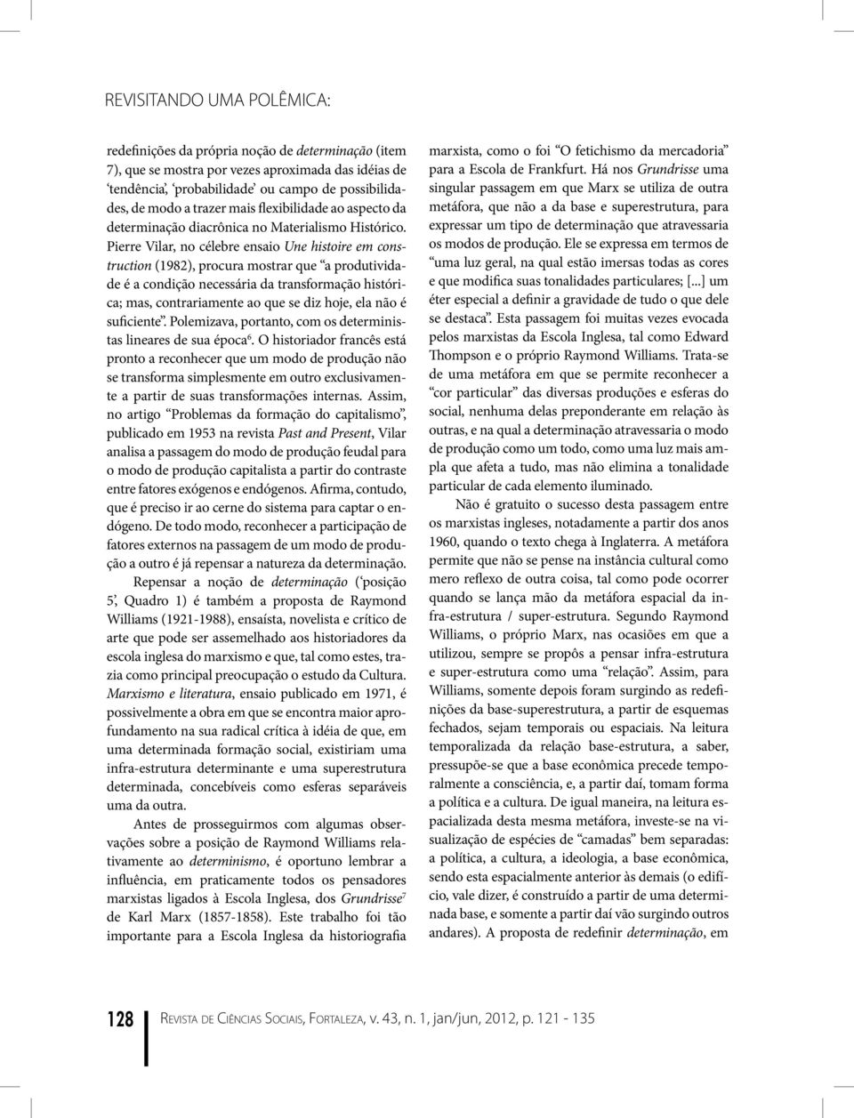 Pierre Vilar, no célebre ensaio Une histoire em construction (1982), procura mostrar que a produtividade é a condição necessária da transformação histórica; mas, contrariamente ao que se diz hoje,