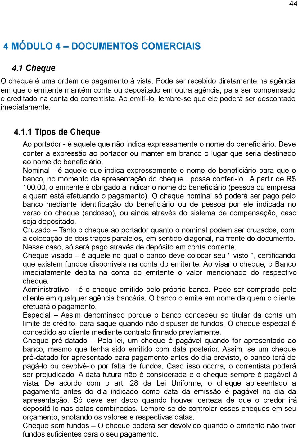 Ao emití-lo, lembre-se que ele poderá ser descontado imediatamente. 4.1.1 Tipos de Cheque Ao portador - é aquele que não indica expressamente o nome do beneficiário.