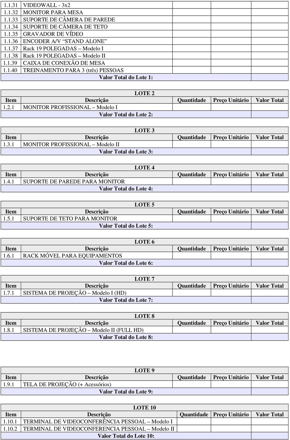 3.1 MONITOR PROFISSIONAL Modelo II Valor Total do Lote 3: LOTE 4 1.4.1 SUPORTE DE PAREDE PARA MONITOR Valor Total do Lote 4: LOTE 5 1.5.1 SUPORTE DE TETO PARA MONITOR Valor Total do Lote 5: LOTE 6 1.