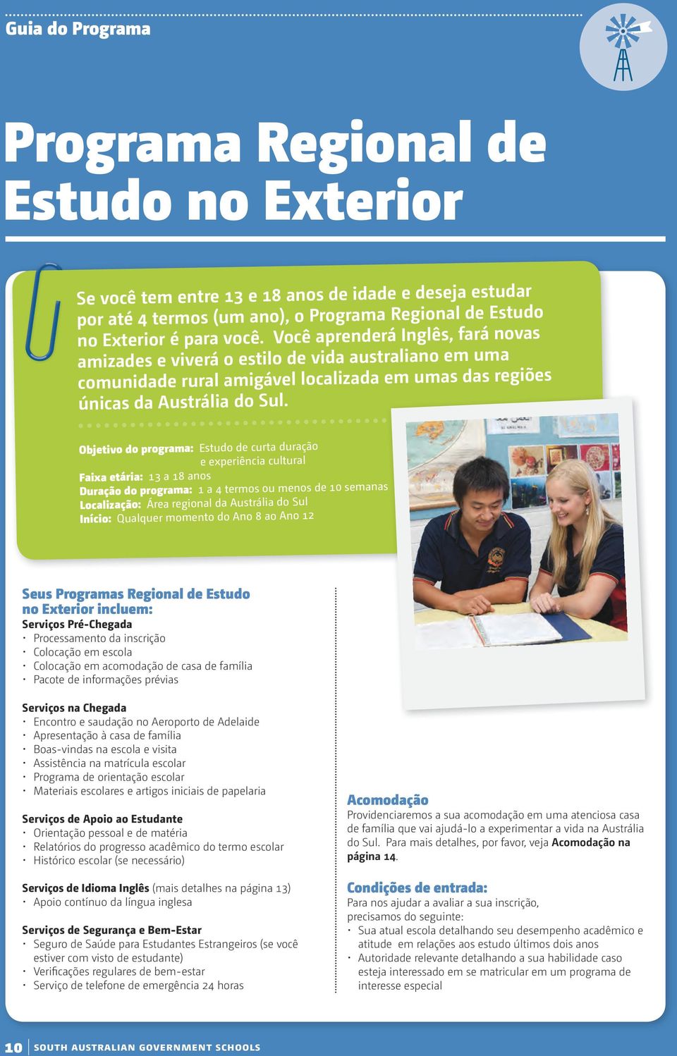 Objetivo do programa: Estudo de curta duração e experiência cultural Faixa etária: 13 a 18 anos Duração do programa: 1 a 4 termos ou menos de 10 semanas Localização: Área regional da Austrália do Sul