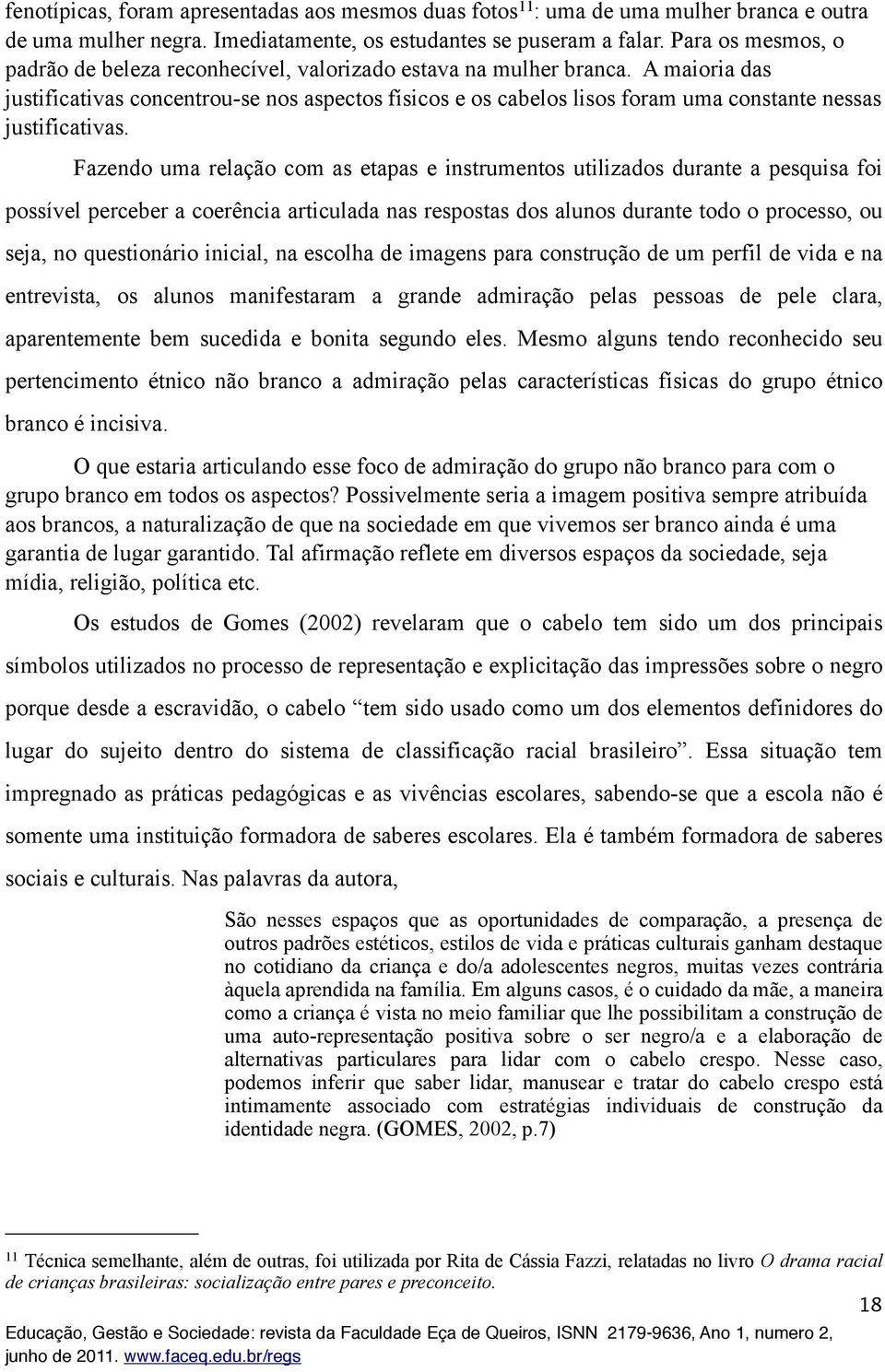 A maioria das justificativas concentrou-se nos aspectos físicos e os cabelos lisos foram uma constante nessas justificativas.