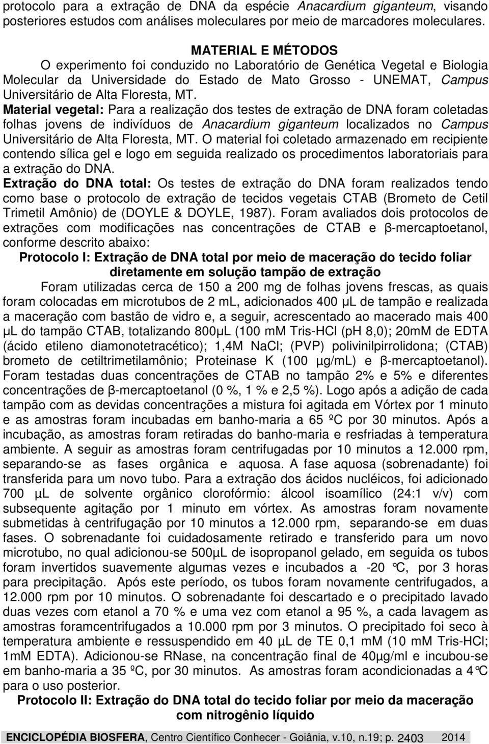 Material vegetal: Para a realização dos testes de extração de DNA foram coletadas folhas jovens de indivíduos de Anacardium giganteum localizados no Campus Universitário de Alta Floresta, MT.