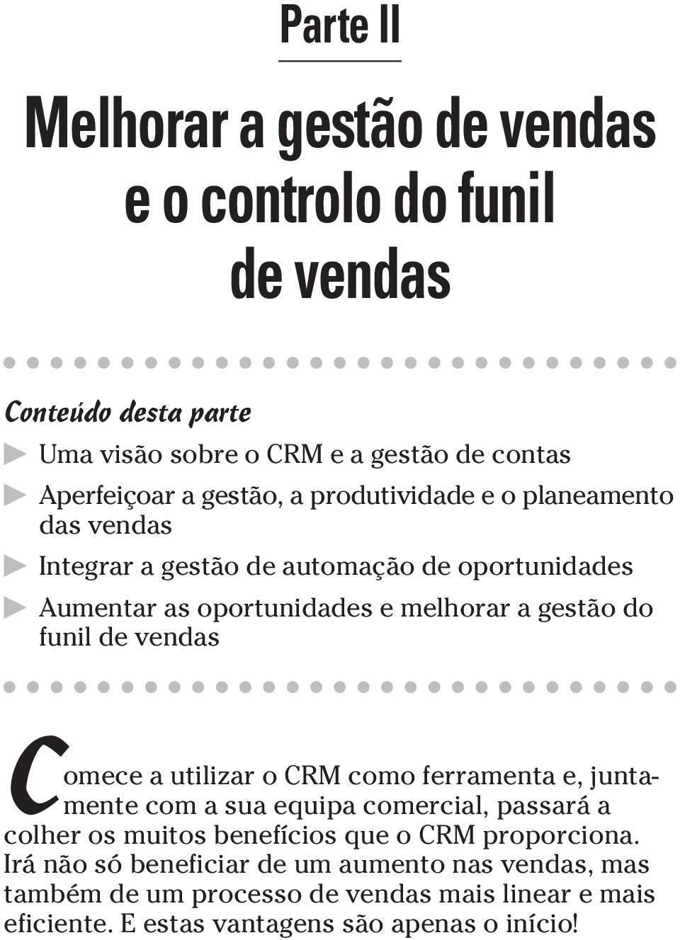 funil de vendas Comece a utilizar o CRM como ferramenta e, juntamente com a sua equipa comercial, passará a colher os muitos benefícios que o CRM