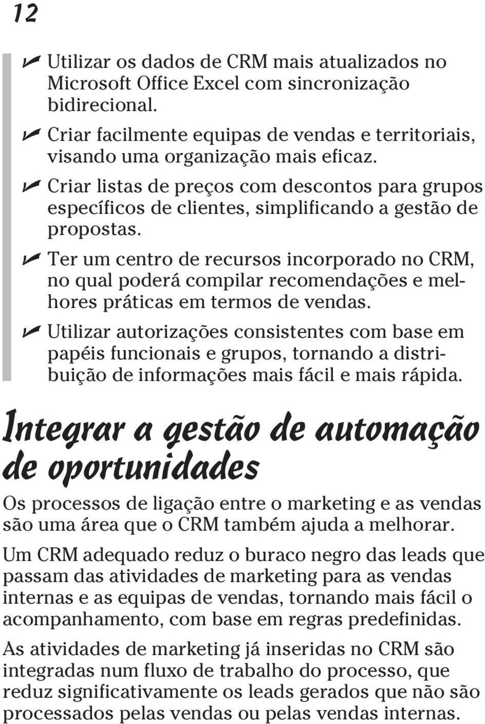 Ter um centro de recursos incorporado no CRM, no qual poderá compilar recomendações e melhores práticas em termos de vendas.