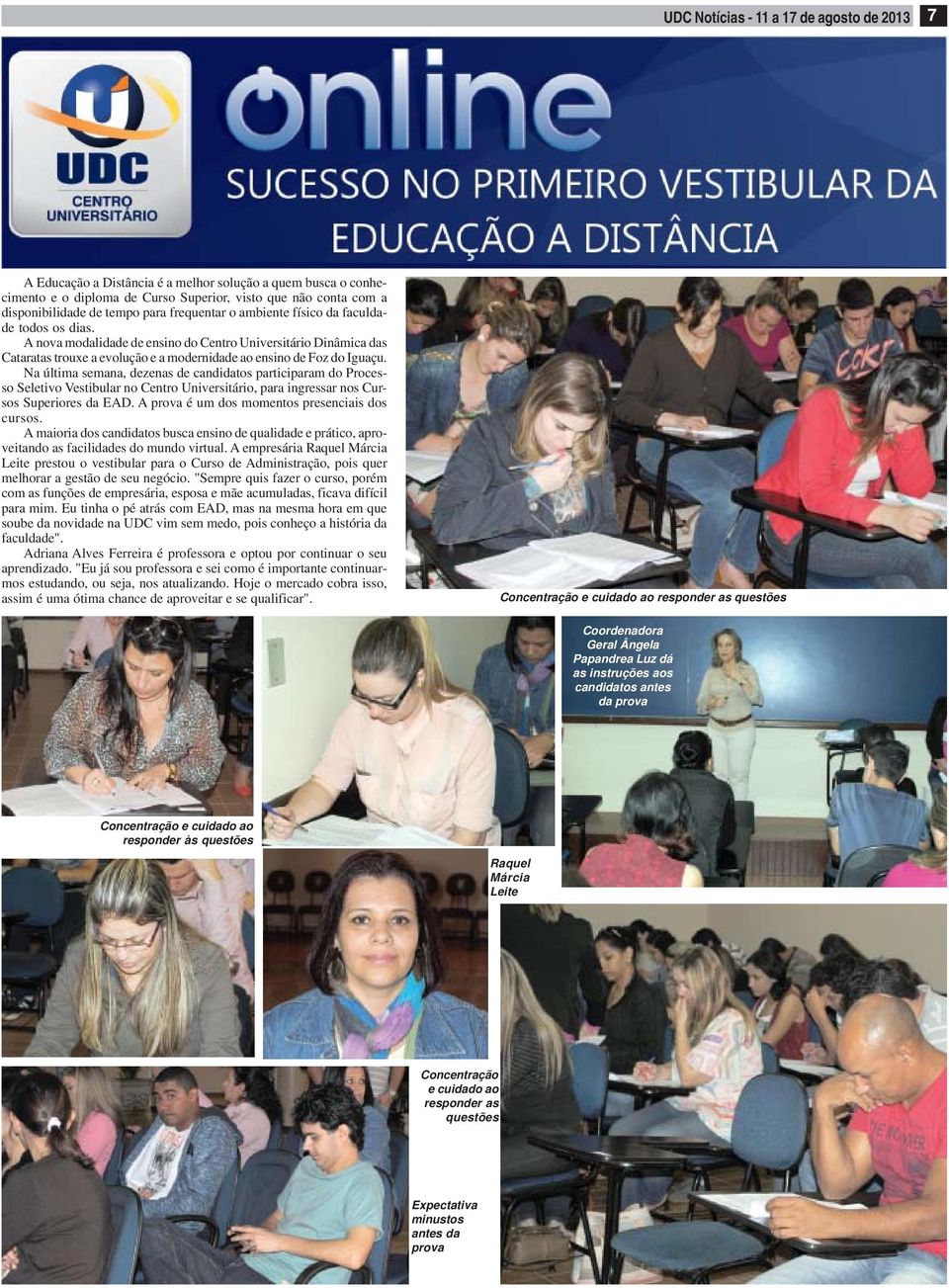 Na última semana, dezenas de candidatos participaram do Processo Seletivo Vestibular no Centro Universitário, para ingressar nos Cursos Superiores da EAD.