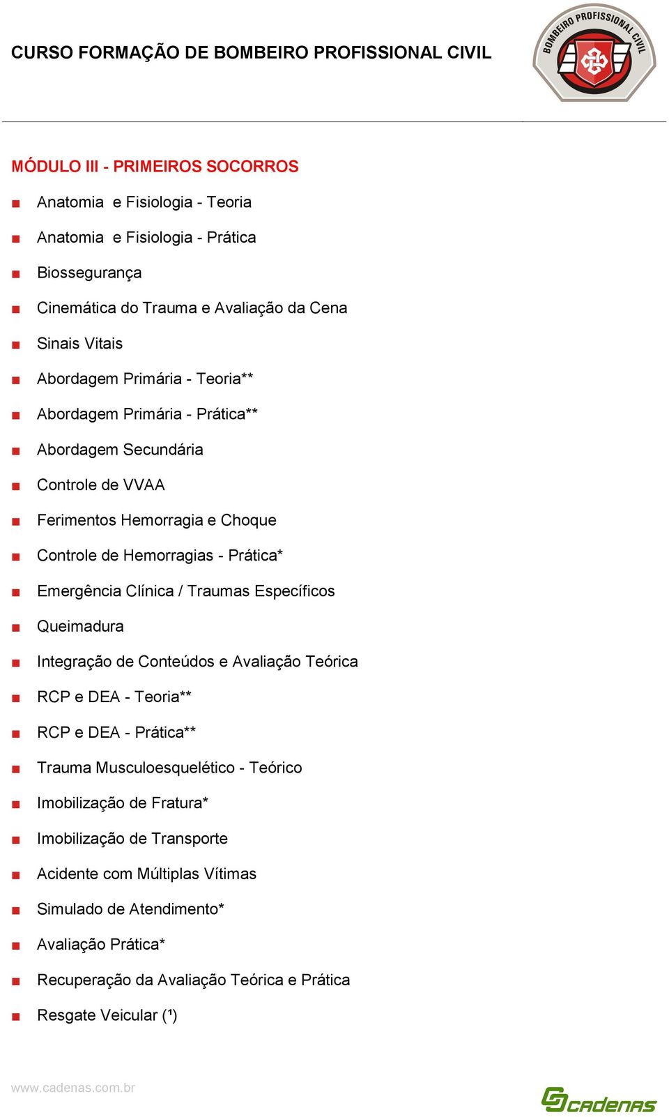 Hemorragias - Prática* Emergência Clínica / Traumas Específicos Queimadura RCP e DEA - Teoria** RCP e DEA - Prática** Trauma Musculoesquelético - Teórico