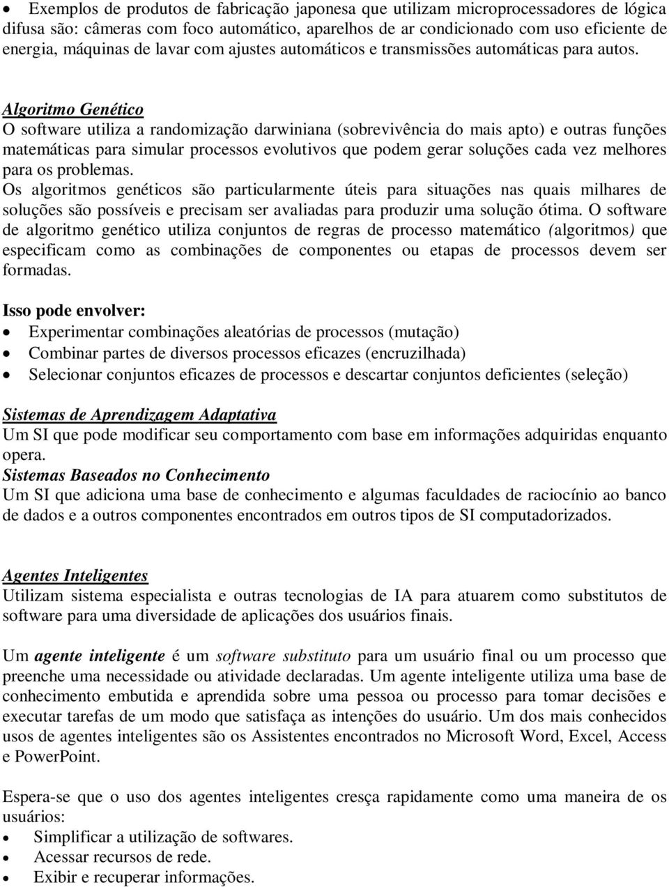 Algoritmo Genético O software utiliza a randomização darwiniana (sobrevivência do mais apto) e outras funções matemáticas para simular processos evolutivos que podem gerar soluções cada vez melhores