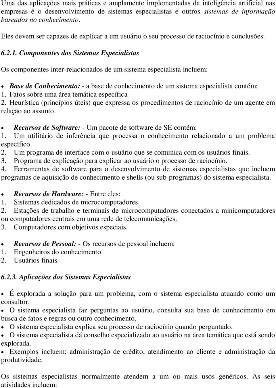 Componentes dos Sistemas Especialistas Os componentes inter-relacionados de um sistema especialista incluem: Base de Conhecimento: - a base de conhecimento de um sistema especialista contém: 1.