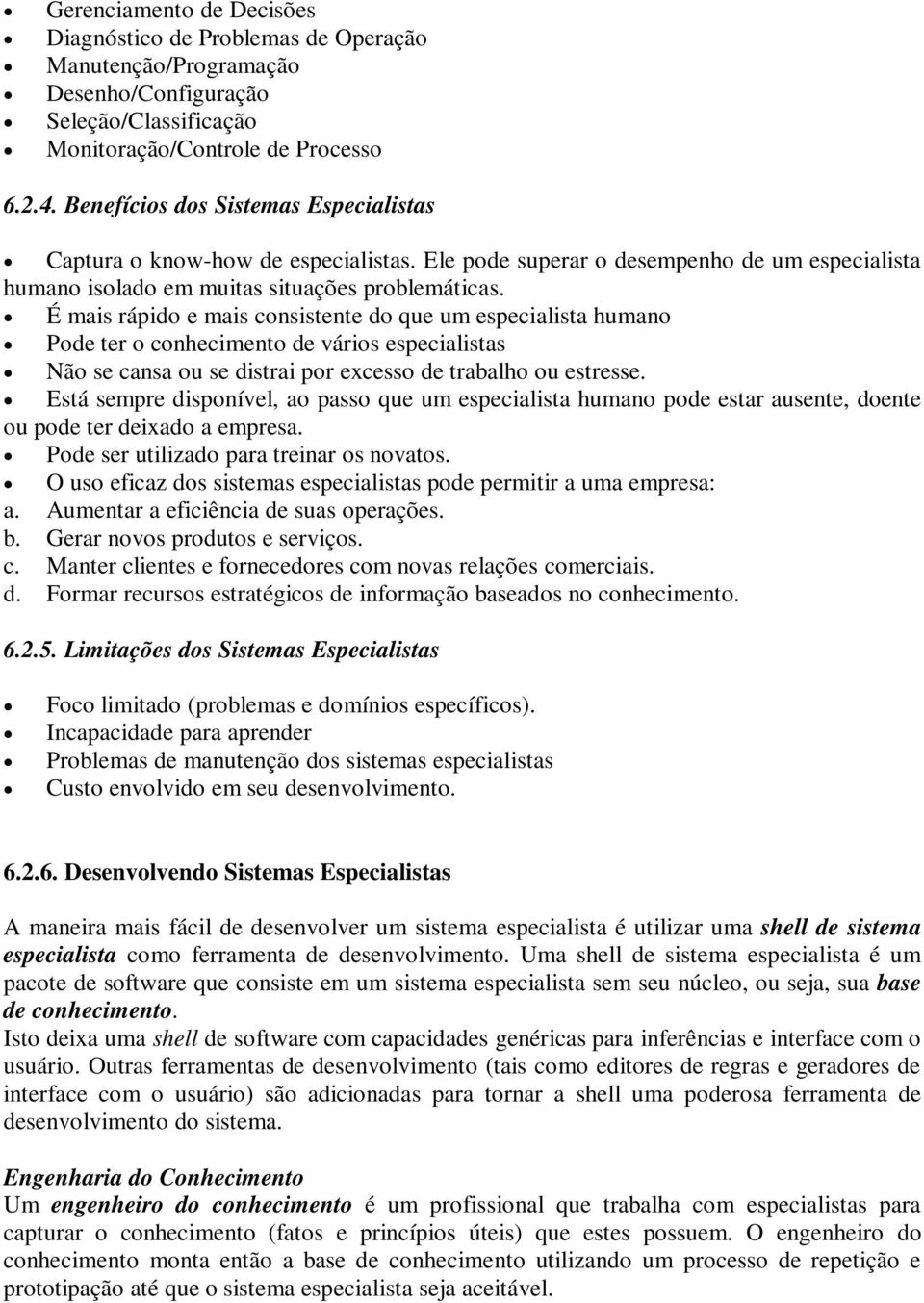 É mais rápido e mais consistente do que um especialista humano Pode ter o conhecimento de vários especialistas Não se cansa ou se distrai por excesso de trabalho ou estresse.